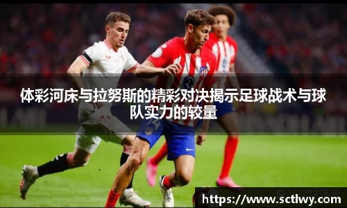 体彩河床与拉努斯的精彩对决揭示足球战术与球队实力的较量