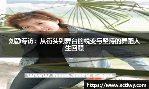 刘静专访：从街头到舞台的蜕变与坚持的舞蹈人生回顾